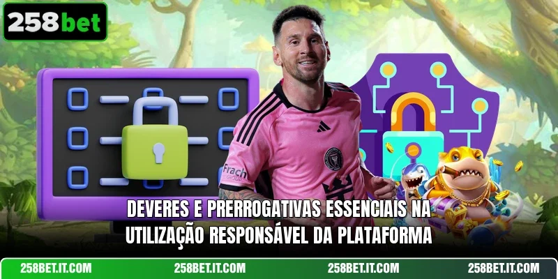 Deveres e prerrogativas essenciais na utilização responsável da plataforma