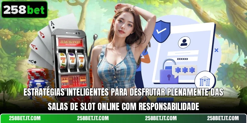 Estratégias inteligentes para desfrutar plenamente das salas de slot online com responsabilidade