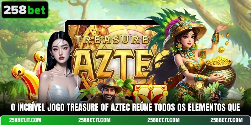O incrível jogo Treasure of Aztec reúne todos os elementos que