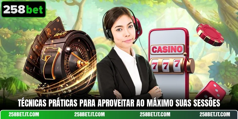 Técnicas práticas para aproveitar ao máximo suas sessões